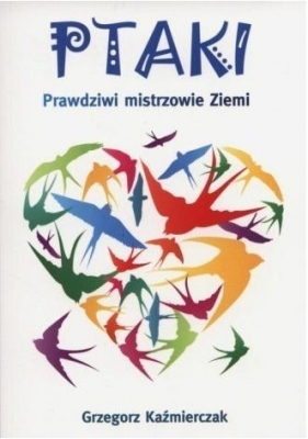Ptaki Prawdziwi mistrzowie ziemi - Grzegorz Kaźmierczak