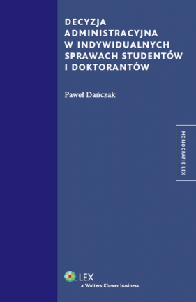 Decyzja administracyjna w indywidualnych sprawach studentów i doktorantów - Paweł Dańczak