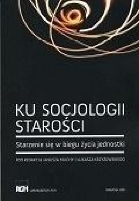 Ku socjologii starości - Janusz Mucha, Krzyżowski Łukasz