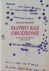 Słowo raz obudzone Poezja Czesława Miłosza próby czytania - Antoniuk Mateusz