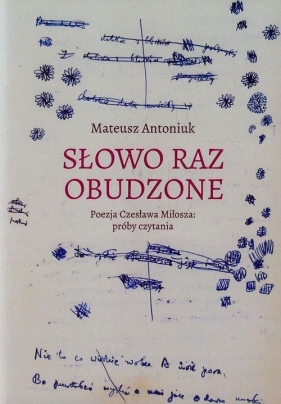 Słowo raz obudzone Poezja Czesława Miłosza próby czytania - Mateusz Antoniuk