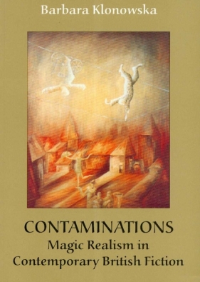 Contaminations Magic Realism in Contemporary British Fiction - Klonowska Barbara