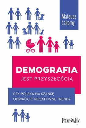 Demografia jest przyszłością. Czy Polska ma szansę odwrócić negatywne trendy - Mateusz Łakomy