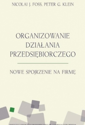 Organizowanie działania przedsiębiorczego - Nicolai J. Foss, Peter G. Klein