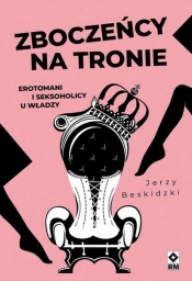 Zboczeńcy na tronie Erotomani i seksocholicy u władzy - Jerzy Beskidzki