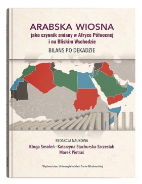 Arabska Wiosna jako czynnik zmiany w Afryce Północnej i na Bliskim Wschodzie. Bilans po dekadzie