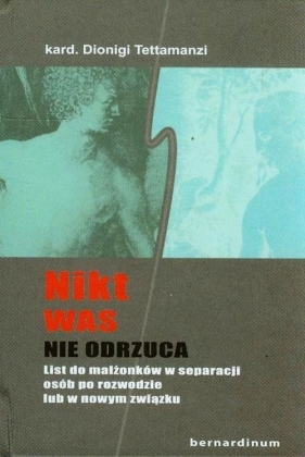 Nikt was nie odrzuca. List do małżonków w separacji, osób po rozwodzie lub nowym związku - Dionigi Tettamanzi