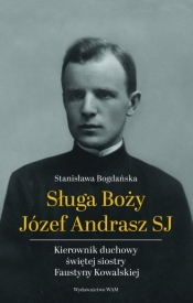 Sługa Boży Józef Andrasz SJ. Kierownik duchowy świętej siostry Faustyny Kowalskiej - Stanisława Bogdańska