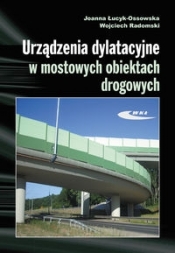 Urządzenia dylatacyjne w mostowych obiektach drogowych. - Radomski Wojciech, Łucyk-Ossowska Joanna