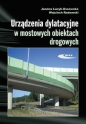 Urządzenia dylatacyjne w mostowych obiektach drogowych. - Joanna Łucyk-Ossowska, Wojciech Radomski