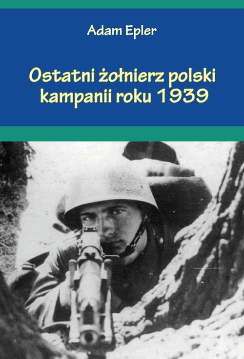Ostatni żołnierz polski kampanii roku 1939