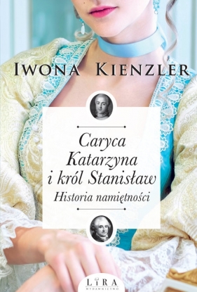Caryca Katarzyna i król Stanisław. Historia namiętności - Iwona Kienzler