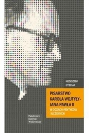 Pisarstwo Karola Wojtyły - Jana Pawła II w oczach krytyków i uczonych - Dybciak Krzysztof