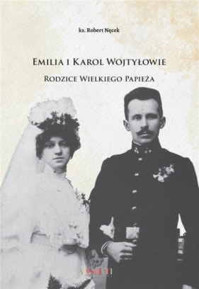 Emilia i Karol Wojtyłowie Rodzice Wielkiego Papieża - ks. Nęcek Robert