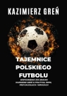 Tajemnice polskiego futbolu Kazimierz Greń