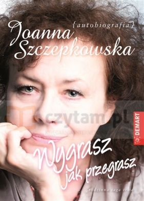 Wygrasz jak przegrasz. Autobiografia. - Joanna Szczepkowska
