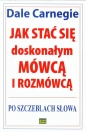 Jak stać się doskonałym mówcą i rozmówcą - Dale Carnegie