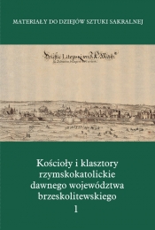 Kościoły i klasztory rzymskokatolickie dawnego województwa brzeskolitewskiego Część 5 Tom 1 - <br />