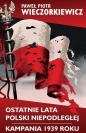 Ostatnie lata Polski Niepodległej Kampania 1939 roku - Paweł Wieczorkiewicz