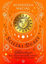 Ścieżki duszy. Astrologia dla zrozumienia siebie i swoich bliskich - Maciąg Agnieszka