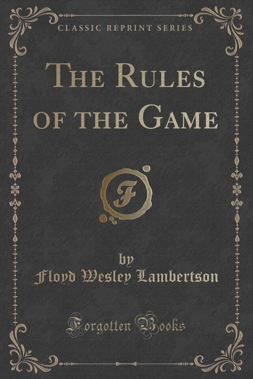 The Rules of the Game (Classic Reprint) Lambertson Floyd Wesley