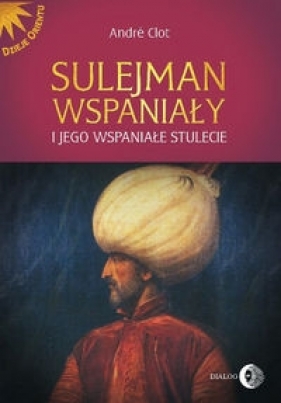 Sulejman Wspaniały i jego wspaniałe stulecie - Clot Andre