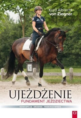 Ujeżdżenie Fundament jeździectwa - Kurd Albrecht von Ziegner