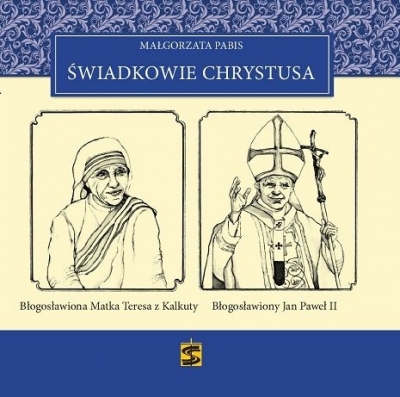 Świadkowie Chrystusa - Tom 6: Błogosławiona Matka Teresa z Kalkuty i Błogosławiony Jan Paweł II