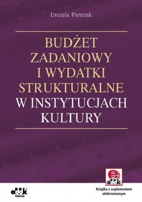 Budżet zadaniowy i wydatki strukturalne w instytucjach kultury z suplementem elektronicznym - Pietrzak Urszula