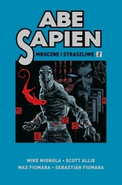 Abe Sapien. Mroczne i straszliwe. Tom 2 - Mike Mignola, Scott Allie, Max Fiumara, Sebastián Fiumara