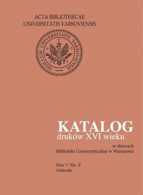 Katalog druków XVI wieku w zbiorach Biblioteki Uniwersyteckiej w Warszawie, Tom 7 Sla-Ż