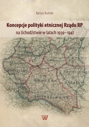 Koncepcje polityki etnicznej Rządu RP na Uchodźstwie w latach 1939-1947 - Koziński Bartosz