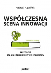 Współczesna scena innowacji. Wyzwania dla przedsiębiorców i menedżerów - Jasiński Andrzej H.
