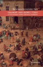 Człowiek jako słowo i ciało. W poszukiwaniu nowej koncepcji podmiotu - Katarzyna Gurczyńska-Sady
