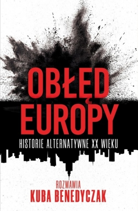 Obłęd Europy. Historie alternatywne XX wieku - Jakub Benedyczak