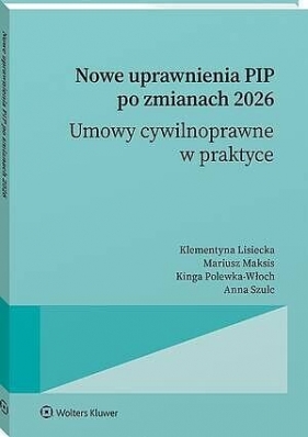 Nowe uprawnienia PIP po zmianach 2026. Umowy cywilnoprawne w praktyce - Kinga Polewka-Włoch, Klementyna Lisiecka, Mariusz Maksis, Anna Szulc