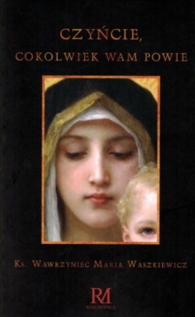 Czyńcie, cokolwiek wam powie - Wawrzyniec Maria Waszkiewicz