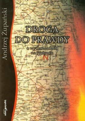 Droga do prawdy O wydarzeniach na Wołyniu - Żupański Andrzej