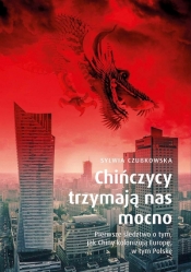 Chińczycy trzymają nas mocno. Pierwsze śledztwo o tym, jak Chiny kolonizują Europę, w tym Polskę (wydanie specjalne) - Sylwia Czubkowska