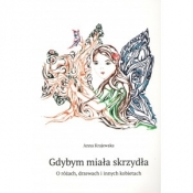Gdybym miała skrzydła. O różach, drzewach i innych kobietach - Anna Krajewska