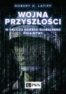 Wojna przyszłościW obliczu nowego globalnego pola bitwy Robert H. Latiff