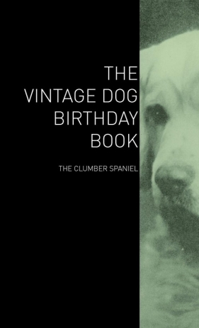The Vintage Dog Birthday Book - The Clumber Spaniel - Various