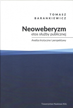 Neoweberyzm etos służby publicznej - Tomasz Barankiewicz