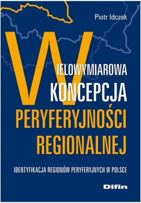 Wielowymiarowa koncepcja peryferyjności regionalnej - Idczak Piotr