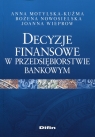 Decyzje finansowe w przedsiębiorstwie bankowym Anna Motylska-Kuźma, Joanna Wieprow, Bożena Nowosielska