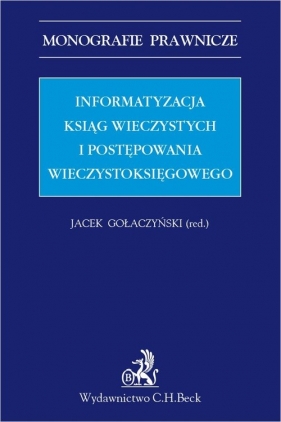 Informatyzacja ksiąg wieczystych i postępowania wieczystoksięgowego - Jacek Gołaczyński, Maria Kaczorowska, Marek Leśniak, Anna Sojat