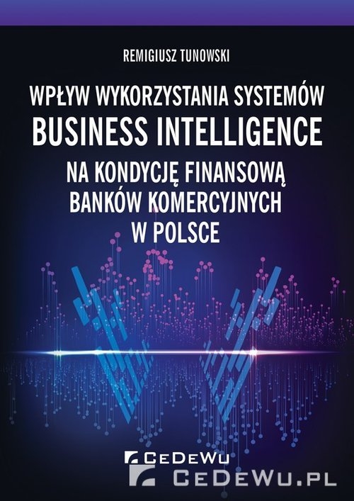 Wpływ wykorzystania systemów Business Intelligence na kondycję finansową banków komercyjnych w Polsce