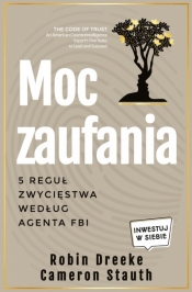 Moc zaufania. 5 reguł zwycięstwa według agenta FBI - Robin Dreeke, Cameron Stauth