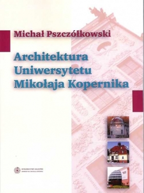 Architektura Uniwersytetu Mikołaja Kopernika - Pszczółkowski Michał
