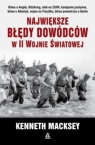 Największe błędy dowódców w II wojnie światowej Kenneth Macksey